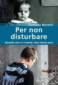 Per non disturbare. Quando non si è amati. Una storia vera Ultimissimo Modello