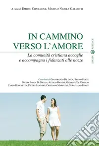 In cammino verso l‘amore. La comunità cristiana accoglie e accompagna i fidanzati alle nozze Subito Disponibile