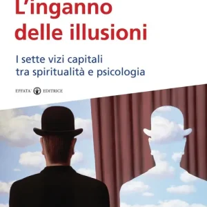 Occasione Imperdibile L‘inganno delle illusioni. I sette vizi capitali tra spiritualità e psicologia