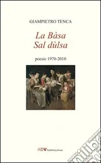 Solo Oggi La Bàsa sal Dulsa. Poesie 1970-2010