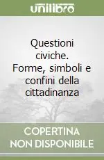Questioni civiche. Forme, simboli e confini della cittadinanza Miglior Prezzo