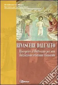 Consegna Rapida Rinascere dall‘alto. Riscoprire il Battesimo per un‘iniziazione cristiana rinnovata