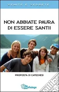 Non abbiate paura di essere santi. Proposta di catechesi. Venite e vedrete. Occasione Imperdibile