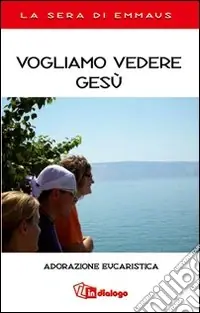 Vogliamo vedere Gesù. Adorazione eucaristica. La sera di Emmaus Sconto