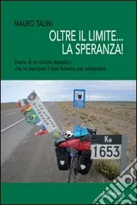 Oltre il limite... la speranza! Diario di un ciclista diabetico che ha percorso il Sud America per solidarietà Prezzo Conveniente