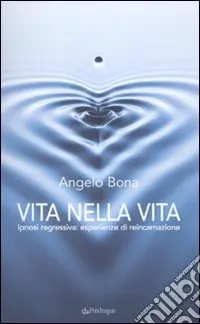 Vita nella vita. Ipnosi regressiva esperienze di reincarnazione Must-Have