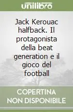 Ordina Subito Jack Kerouac halfback. Il protagonista della beat generation e il gioco del football