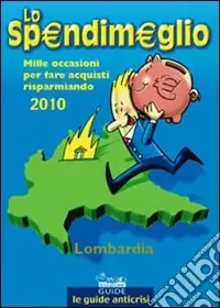 Lo Spendimeglio. Mille occasioni per fare acquisti risparmiando. Lombardia 2010 Professionale