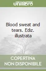 Non Perdere Blood sweat and tears. Ediz. illustrata
