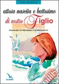 Professionale Attesa, nascita e battesimo di nostro figlio. Itinerario di preghiera e di riflessione