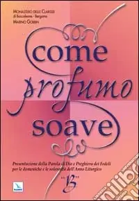 Prezzo Scontato Come profumo soave. Presentazione della parola di Dio e preghiera dei fedeli per le domeniche e le solennità dell‘anno liturgico B