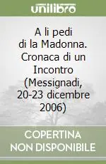 A li pedi di la Madonna. Cronaca di un Incontro (Messignadi, 20-23 dicembre 2006) Subito Disponibile