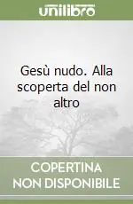 Gesù nudo. Alla scoperta del non altro Ordina Subito