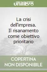 La crisi dell‘impresa. Il risanamento come obiettivo prioritario Miglior Prezzo