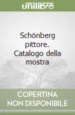 Schönberg pittore. Catalogo della mostra Quantità Limitata