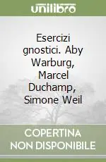Esercizi gnostici. Aby Warburg, Marcel Duchamp, Simone Weil Offerta Lampo