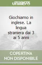 Giochiamo in inglese. La lingua straniera dai 3 ai 5 anni Ultimissimo Modello