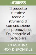 Acquista Ora Il prodotto turistico teorie e strumenti di comunicazione e di promozione. Dal generale al particolare