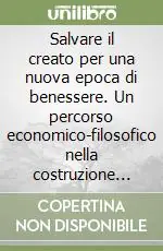Soddisfatti O Rimborsati Salvare il creato per una nuova epoca di benessere. Un percorso economico-filosofico nella costruzione dello sviluppo sostenibile
