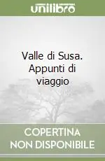 Subito Disponibile Valle di Susa. Appunti di viaggio