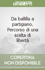 Da ballilla a partigiano. Percorso di una scelta di libertà Di Tendenza