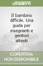 Il bambino difficile. Una guida per insegnanti e genitori attenti Di Tendenza