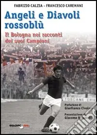 Scelto Dai Clienti Angeli e diavoli rossoblù. Il Bologna nei racconti dei suoi campioni