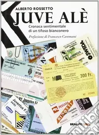 Juve alè. Cronaca sentimentale di un tifoso bianconero Soddisfatti O Rimborsati