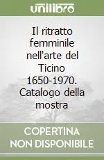 Occasione Imperdibile Il ritratto femminile nell‘arte del Ticino 1650-1970. Catalogo della mostra