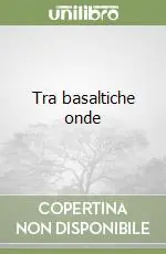 Tra basaltiche onde Subito Disponibile