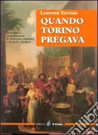 Spedizione Espresso Quando Torino pregava. Immagini e testimonianze di devozione popolare e di carità torinesi