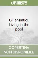 Gli ansiatici. Living in the pool Must-Have