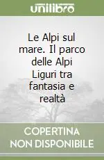 Affare Le Alpi sul mare. Il parco delle Alpi Liguri tra fantasia e realtà