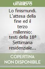 Lo finismundi. L‘attesa della fine ed il terzo millennio testi della 18ª Settimana residenziale di studi medievali (Palermo, 21 dicembre 1998) Offerta Limitata