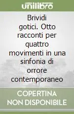 Brividi gotici. Otto racconti per quattro movimenti in una sinfonia di orrore contemporaneo Novità