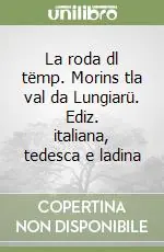 Ultima Occasione La roda dl tëmp. Morins tla val da Lungiarü. Ediz. italiana, tedesca e ladina