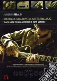 Manuale creativo di chitarra jazz. Teorie sulla visione armonica di John Coltrane Novità