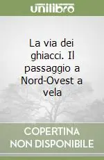 Scelto Dai Clienti La via dei ghiacci. Il passaggio a Nord-Ovest a vela