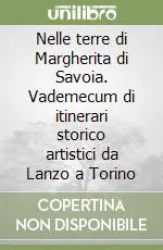 Nelle terre di Margherita di Savoia. Vademecum di itinerari storico artistici da Lanzo a Torino Vendita Finale
