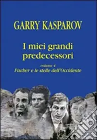 Soddisfatti O Rimborsati I miei grandi predecessori. Vol. 4 Fischer e le stelle dell‘Occidente
