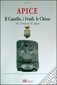 Apice (Benevento). Il castello, i feudi, le chiese. Dal 1090 al 1700 Più Venduto