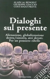 Dialoghi sul presente. Alienazione, globalizzazione, Destra/Sinistra, atei devoti. Per un pensiero ribelle Offerta Limitata