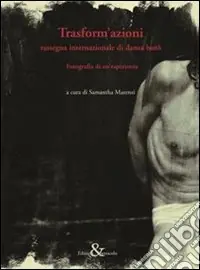 Prezzo Ridotto Trasform‘azioni. Rassegna internazionale di danza buto. Fotografia di un‘esperienza. Ediz. illustrata