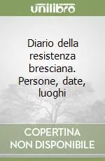 Diario della resistenza bresciana. Persone, date, luoghi Quantità Limitata