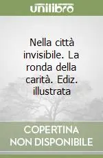 Nella città invisibile. La ronda della carità. Ediz. illustrata Ultime Pezzi