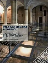 Palazzo Madama a Torino. Dal restauro al nuovo museo. Ediz. illustrata Esclusivo