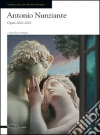 Antonio Nunziante. Opere 2002-2010. Catalogo della mostra (Seregno, 18 settembre-24 ottobre 2010). Ediz. illustrata Must-Have