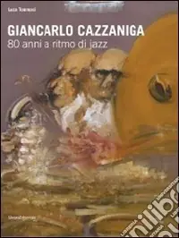 Offerta Lampo Giancarlo Cazzaniga. 80 anni a ritmo di jazz. Catalogo della mostra (Monza, 19 settebre-3 ottobre 2010). Ediz. illustrata