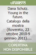 Dana Schutz. Young in the future. Catalogo della mostra (Rovereto, 23 ottobre 2010-9 gennaio 2011). Ediz. italiana e inglese Saldi