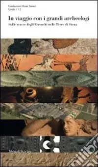 In viaggio con i grandi archeologi. Sulle tracce degli etruschi nelle terre di Siena Affare